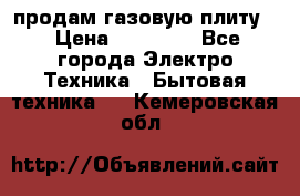 продам газовую плиту. › Цена ­ 10 000 - Все города Электро-Техника » Бытовая техника   . Кемеровская обл.